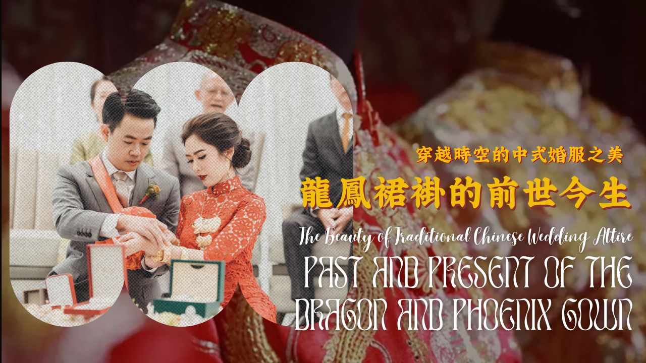 穿越時空的中式婚服之美 - 龍鳳裙褂的前世今生| The Beauty of Traditional Chinese Wedding Attire - Past and Present of the Dragon and Phoenix Gown